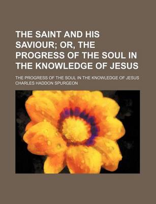 Book cover for The Saint and His Saviour; Or, the Progress of the Soul in the Knowledge of Jesus. the Progress of the Soul in the Knowledge of Jesus