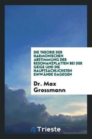 Cover of Die Theorie Der Harmonischen Abstimmung Der Resonanzplatten Bei Der Geige ...