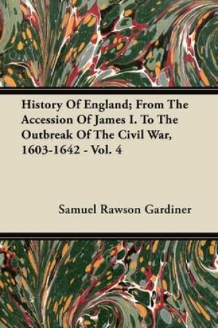 Cover of History Of England; From The Accession Of James I. To The Outbreak Of The Civil War, 1603-1642 - Vol. 4
