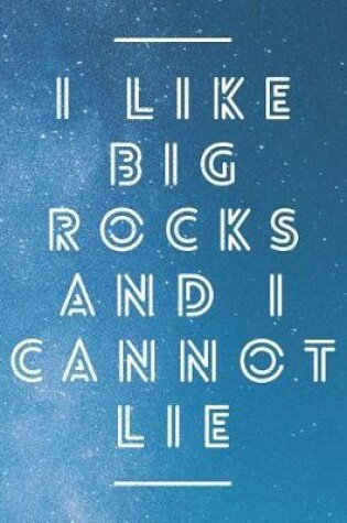Cover of I Like Big Rocks And I Cannot Lie