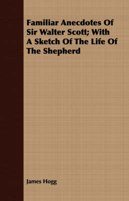 Book cover for Familiar Anecdotes Of Sir Walter Scott; With A Sketch Of The Life Of The Shepherd