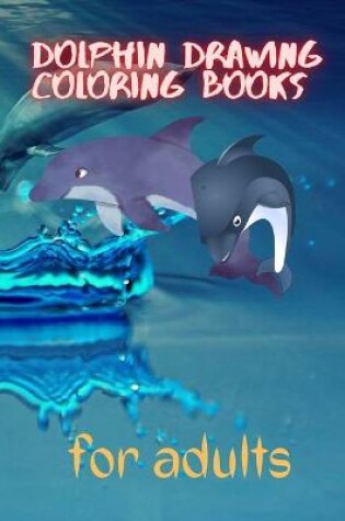 Cover of Dolphin Drawing Coloring Books For Adults