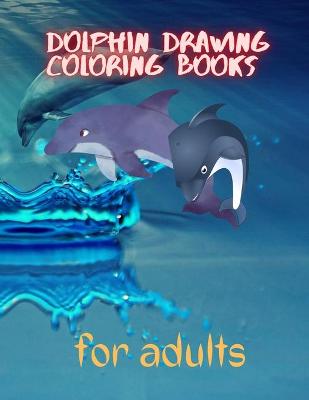 Book cover for Dolphin Drawing Coloring Books For Adults