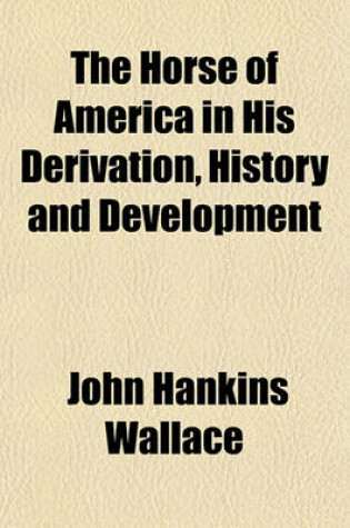 Cover of The Horse of America in His Derivation, History and Development