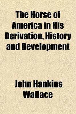 Book cover for The Horse of America in His Derivation, History and Development