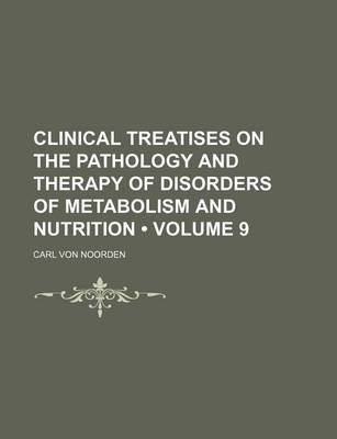 Book cover for Clinical Treatises on the Pathology and Therapy of Disorders of Metabolism and Nutrition (Volume 9)