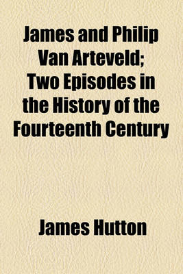 Book cover for James and Philip Van Arteveld; Two Episodes in the History of the Fourteenth Century