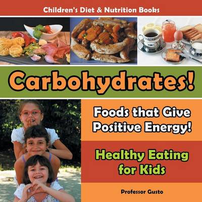 Book cover for Carbohydrates! Foods That Give Positive Energy! - Healthy Eating for Kids - Children's Diet & Nutrition Books