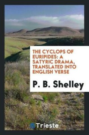 Cover of The Cyclops of Euripides Tr. Into Engl. Verse by P.B. Shelley. Performed in the Orig. Gr. at ...