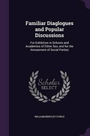 Cover of Familiar Diaglogues and Popular Discussions