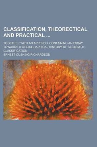 Cover of Classification, Theorectical and Practical; Together with an Appendix Containing an Essay Towards a Bibliographical History of System of Classification