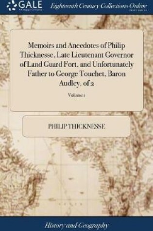 Cover of Memoirs and Anecdotes of Philip Thicknesse, Late Lieutenant Governor of Land Guard Fort, and Unfortunately Father to George Touchet, Baron Audley. of 2; Volume 1