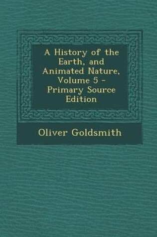 Cover of A History of the Earth, and Animated Nature, Volume 5 - Primary Source Edition