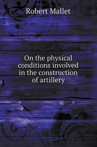 Cover of On the Physical Conditions Involved in the Construction of Artillery