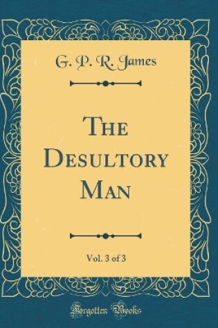 Cover of The Desultory Man, Vol. 3 of 3 (Classic Reprint)