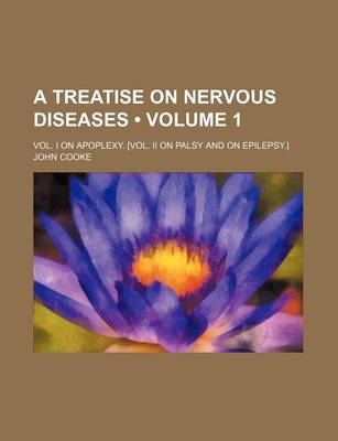Book cover for A Treatise on Nervous Diseases (Volume 1); Vol. I on Apoplexy. [Vol. II on Palsy and on Epilepsy.]