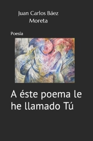 Cover of A éste poema le he llamado Tú