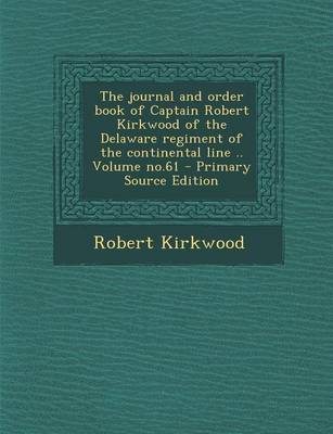 Book cover for The Journal and Order Book of Captain Robert Kirkwood of the Delaware Regiment of the Continental Line .. Volume No.61