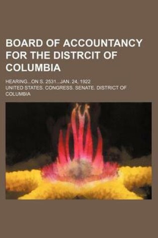 Cover of Board of Accountancy for the Distrcit of Columbia; Hearingon S. 2531jan. 24, 1922