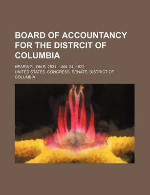 Book cover for Board of Accountancy for the Distrcit of Columbia; Hearingon S. 2531jan. 24, 1922