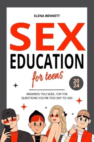 Cover of Sex Education for Teens - Answers You Seek, For the Questions You're Too Shy to Ask