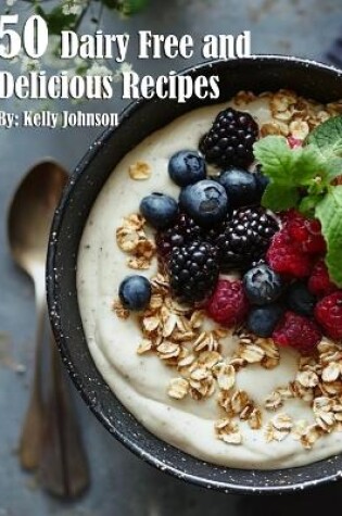 Cover of 50 Dairy Free and Delicious Recipes