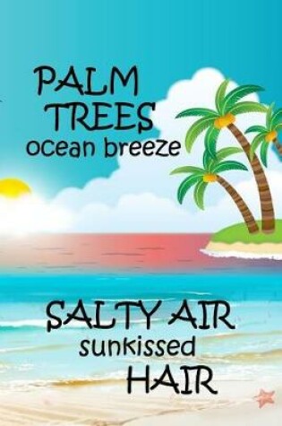 Cover of Palm Trees Ocean Breeze Salty Air Sunkissed Hair