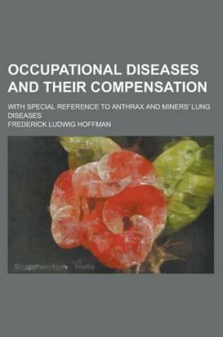 Cover of Occupational Diseases and Their Compensation; With Special Reference to Anthrax and Miners' Lung Diseases