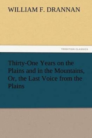 Cover of Thirty-One Years on the Plains and in the Mountains, Or, the Last Voice from the Plains