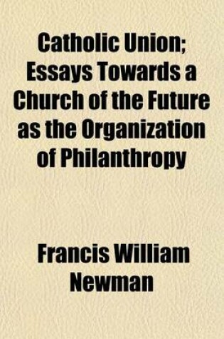 Cover of Catholic Union; Essays Towards a Church of the Future as the Organization of Philanthropy