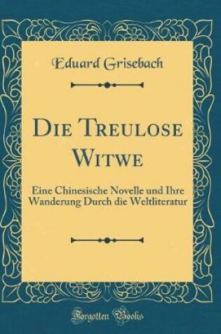 Cover of Die Treulose Witwe: Eine Chinesische Novelle und Ihre Wanderung Durch die Weltliteratur (Classic Reprint)