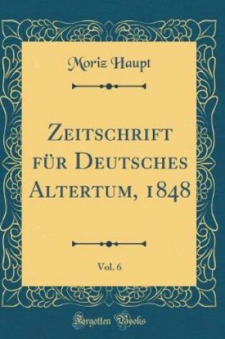 Cover of Zeitschrift für Deutsches Altertum, 1848, Vol. 6 (Classic Reprint)