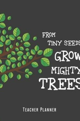 Cover of From Tiny Seeds Grow Mighty Trees Teacher Planner