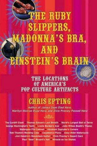 Cover of Ruby Slippers, Madonna's Bra, and Einstein's Brain, The: The Locations of America's Pop Culture Artifacts