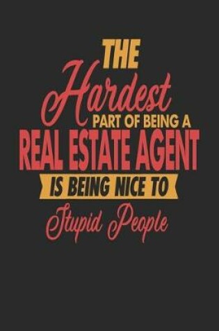 Cover of The Hardest Part Of Being An Real Estate Agent Is Being Nice To Stupid People