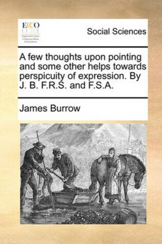 Cover of A Few Thoughts Upon Pointing and Some Other Helps Towards Perspicuity of Expression. by J. B. F.R.S. and F.S.A.