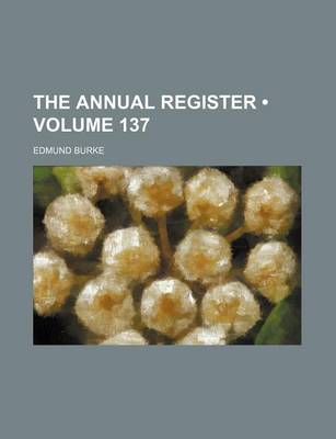 Book cover for The Annual Register (Volume 137)