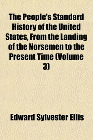 Cover of The People's Standard History of the United States, from the Landing of the Norsemen to the Present Time (Volume 3)