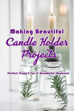 Cover of Making Beautiful Candle Holder Projects