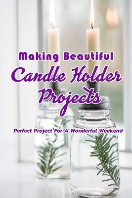 Book cover for Making Beautiful Candle Holder Projects