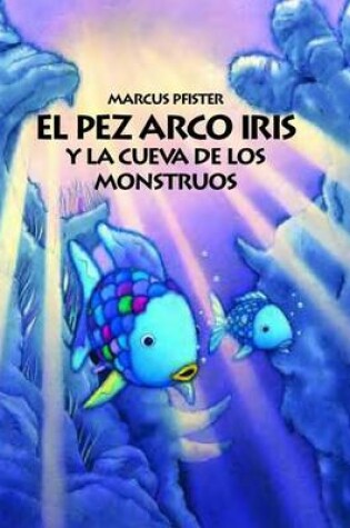 Cover of El Pez Arco Iris y la Cueva de los Monstruos