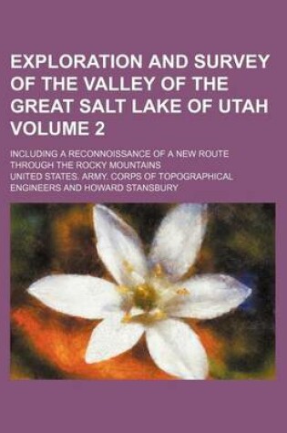 Cover of Exploration and Survey of the Valley of the Great Salt Lake of Utah Volume 2; Including a Reconnoissance of a New Route Through the Rocky Mountains