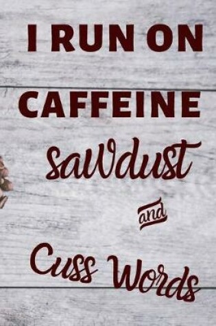 Cover of I run on caffeine sawdust and cusswords