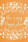 Book cover for Pastel Chalkboard Journal - This Is My Happy Place (Orange)