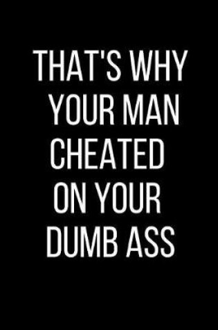 Cover of That's Why Your Man Cheated On Your Dumb Ass