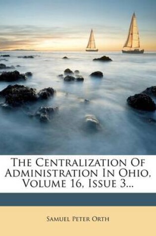 Cover of The Centralization of Administration in Ohio, Volume 16, Issue 3...