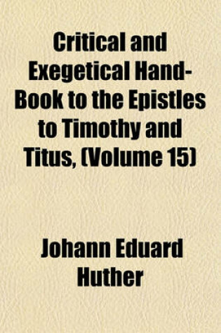 Cover of Critical and Exegetical Hand-Book to the Epistles to Timothy and Titus, (Volume 15)