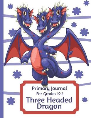 Book cover for Primary Journal For Grades K-2 Three Headed Dragon