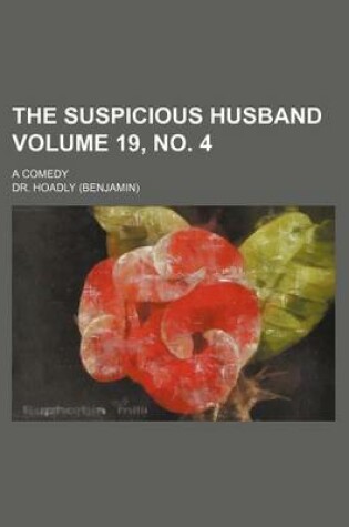 Cover of The Suspicious Husband Volume 19, No. 4; A Comedy