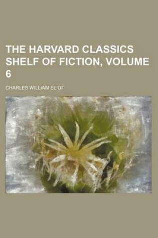 Cover of The Harvard Classics Shelf of Fiction, Volume 6 (Volume 6)